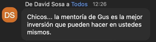 David Sosa: “la mentoría de Gus es la mejor inversión que pueden hacer en ustedes mismos”.
