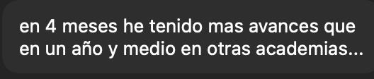 “En 4 meses he tenido más avances que en un año y medio en otras academias.”
